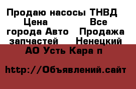 Продаю насосы ТНВД › Цена ­ 17 000 - Все города Авто » Продажа запчастей   . Ненецкий АО,Усть-Кара п.